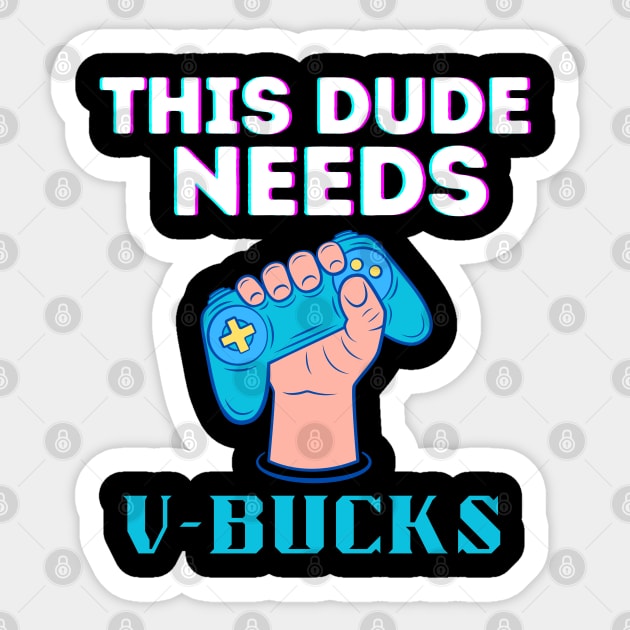 Funny This Dude Needs V-Bucks Will Work For Bucks Gamer Sticker by zofry's life